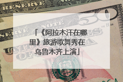 《阿拉木汗在哪里》旅游歌舞秀在乌鲁木齐上演
