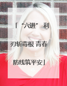 “六进” 利刃斩毒根 青春防线筑平安