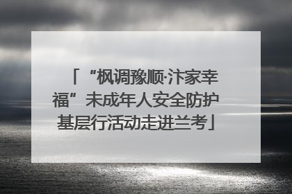 “枫调豫顺·汴家幸福”未成年人安全防护基层行活动走进兰考