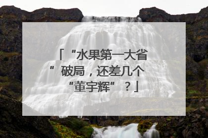 “水果第一大省”破局，还差几个“董宇辉”？