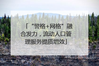 “警格+网格”融合发力，流动人口管理服务提质增效