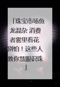珠宝市场鱼龙混杂 消费者雾里看花 别怕！这些人教你慧眼识珠