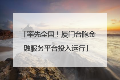 率先全国！厦门台胞金融服务平台投入运行
