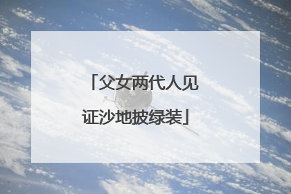 父女两代人见证沙地披绿装