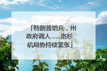 特朗普增兵，州政府调人……洛杉矶局势持续紧张