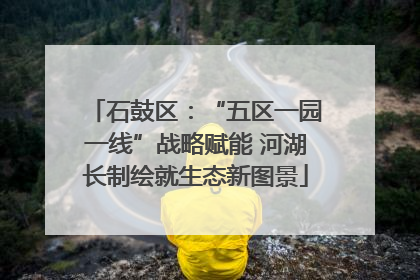 石鼓区：“五区一园一线”战略赋能 河湖长制绘就生态新图景
