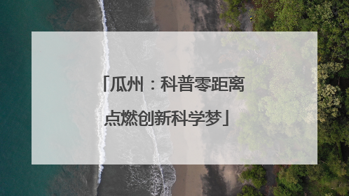瓜州：科普零距离 点燃创新科学梦