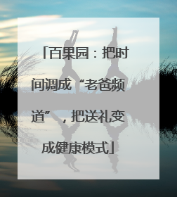 百果园：把时间调成“老爸频道”，把送礼变成健康模式