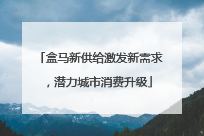 盒马新供给激发新需求，潜力城市消费升级
