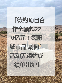 签约项目合作金额超220亿元！德阳城市品牌推广活动无锡站成绩单出炉