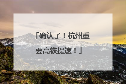 确认了！杭州重要高铁提速！
