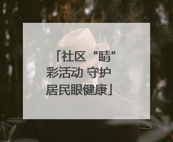 社区“睛”彩活动 守护居民眼健康