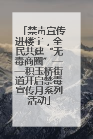 禁毒宣传进楼宇，全民共建“无毒商圈”——积玉桥街道开启禁毒宣传月系列活动