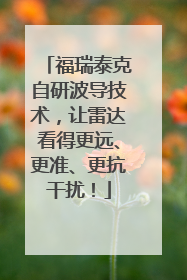 福瑞泰克自研波导技术，让雷达看得更远、更准、更抗干扰！