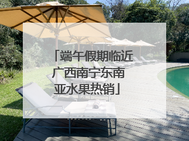 端午假期临近 广西南宁东南亚水果热销