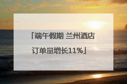 端午假期 兰州酒店订单量增长11%