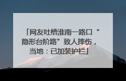 网友吐槽淮南一路口“隐形台阶路”致人摔伤，当地：已加装护栏