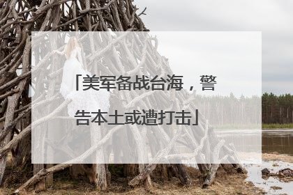 美军备战台海，警告本土或遭打击