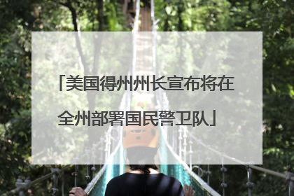 美国得州州长宣布将在全州部署国民警卫队