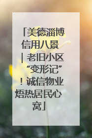 美德淄博 信用八景｜老旧小区“变形记”！诚信物业焐热居民心窝