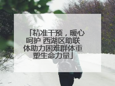 精准干预，暖心呵护 西湖区助联体助力困难群体重塑生命力量