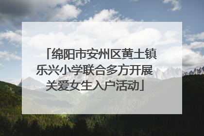 绵阳市安州区黄土镇乐兴小学联合多方开展关爱女生入户活动
