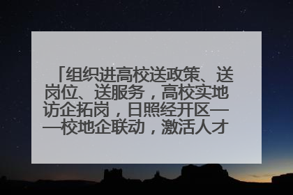 组织进高校送政策、送岗位、送服务，高校实地访企拓岗，日照经开区——校地企联动，激活人才发展“引擎”