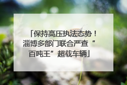 保持高压执法态势！淄博多部门联合严查“百吨王”超载车辆