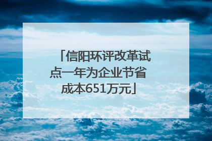 信阳环评改革试点一年为企业节省成本651万元