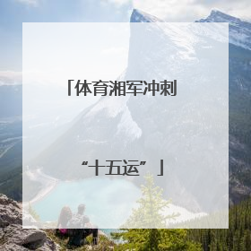 体育湘军冲刺“十五运”
