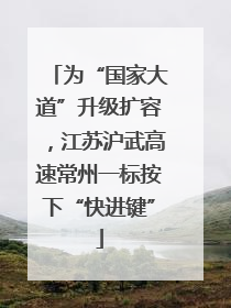 为“国家大道”升级扩容，江苏沪武高速常州一标按下“快进键”