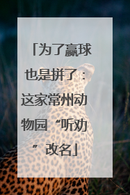 为了赢球也是拼了：这家常州动物园“听劝”改名