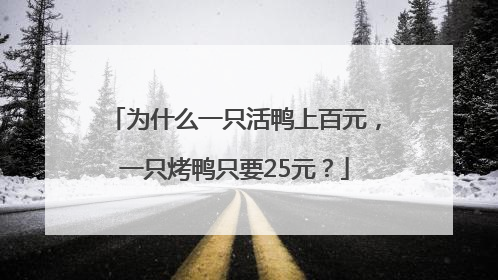 为什么一只活鸭上百元，一只烤鸭只要25元？