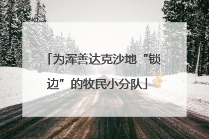 为浑善达克沙地“锁边”的牧民小分队