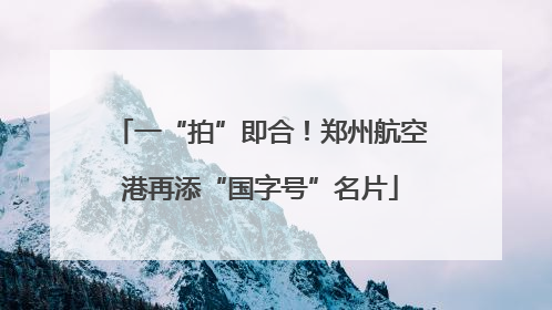 一“拍”即合！郑州航空港再添“国字号”名片