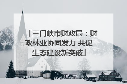 三门峡市财政局：财政林业协同发力 共促生态建设新突破