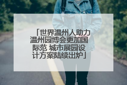 世界温州人助力温州园博会更加国际范 城市展园设计方案陆续出炉