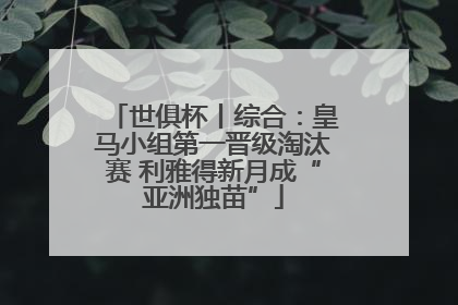 世俱杯丨综合：皇马小组第一晋级淘汰赛 利雅得新月成“亚洲独苗”