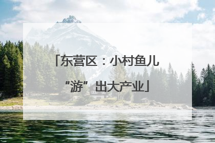 东营区：小村鱼儿“游”出大产业