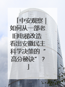 中安观察｜如何从一部老旧电梯改造 看出安徽民主科学决策的“高分秘诀”？