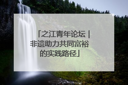 之江青年论坛｜非遗助力共同富裕的实践路径
