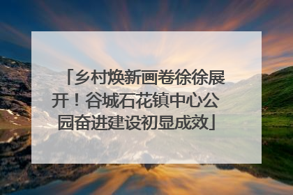 乡村焕新画卷徐徐展开！谷城石花镇中心公园奋进建设初显成效