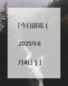 今日辟谣（2025年6月4日）