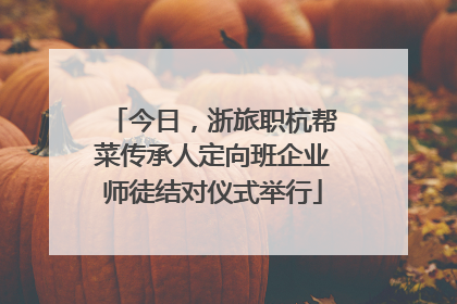 今日，浙旅职杭帮菜传承人定向班企业师徒结对仪式举行