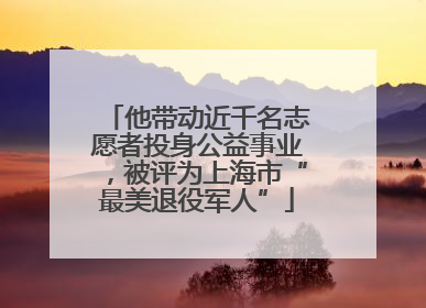 他带动近千名志愿者投身公益事业，被评为上海市“最美退役军人”