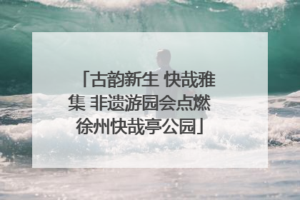 古韵新生 快哉雅集 非遗游园会点燃徐州快哉亭公园