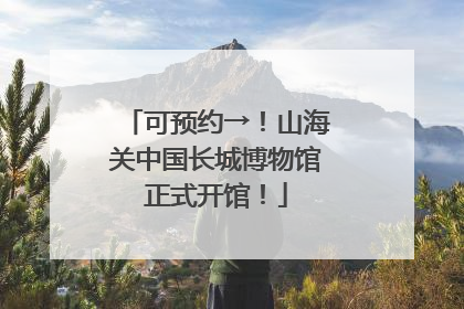 可预约→！山海关中国长城博物馆正式开馆！