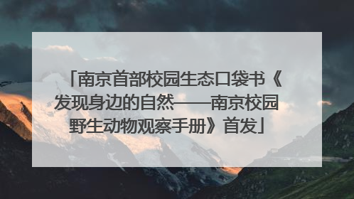 南京首部校园生态口袋书《发现身边的自然——南京校园野生动物观察手册》首发