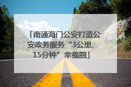 南通海门公安打造公安政务服务“3公里、15分钟”幸福圈