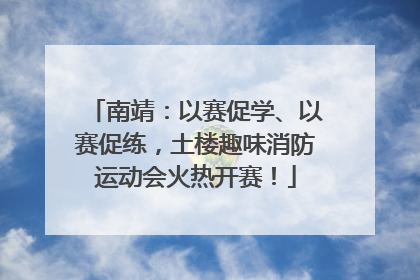 南靖：以赛促学、以赛促练，土楼趣味消防运动会火热开赛！